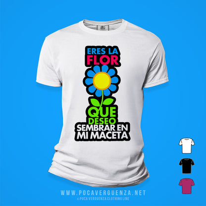 Eres la Flor Que Deseo Sembrar En Mi Maceta pocaverguenzapr Camisetas (4412546842714)