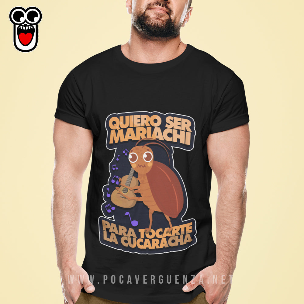 Quiero Ser Mariachi Para Tocarte La Cucaracha pocaverguenza Camisetas